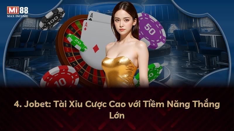 4. Jobet: Tài Xỉu Cược Cao với Tiềm Năng Thắng Lớn