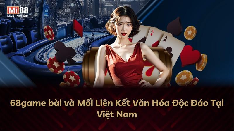 68game bài và Mối Liên Kết Văn Hóa Độc Đáo Tại Việt Nam