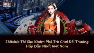 789club Tài Xỉu: Khám Phá Trò Chơi Đổi Thưởng Hấp Dẫn Nhất Việt Nam