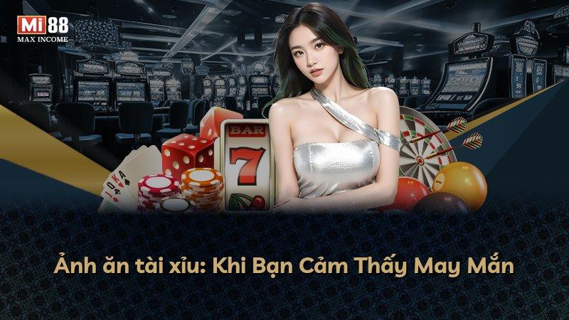 Ảnh ăn tài xỉu: Khi Bạn Cảm Thấy May Mắn