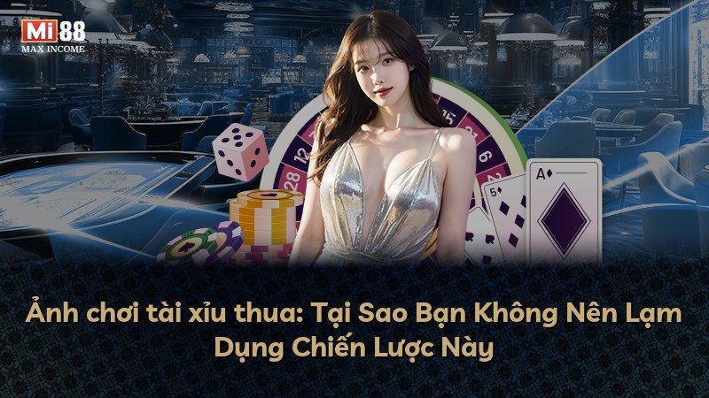 Ảnh chơi tài xỉu thua: Tại Sao Bạn Không Nên Lạm Dụng Chiến Lược Này