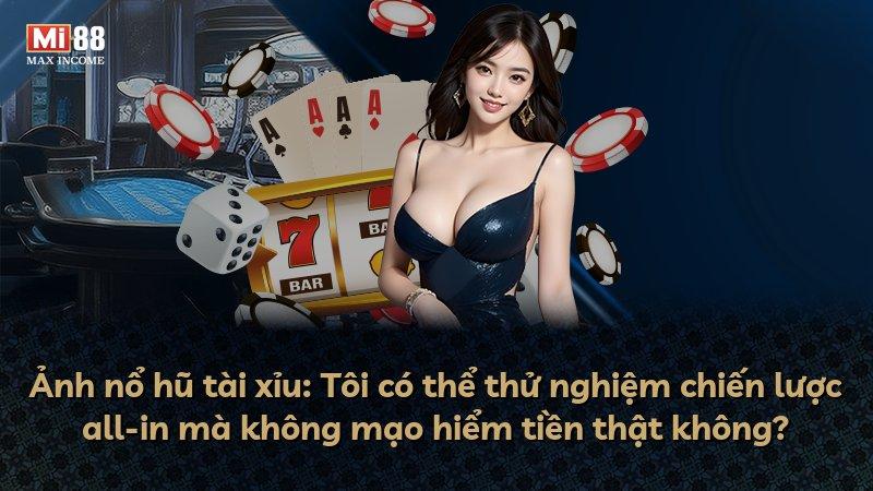 Ảnh nổ hũ tài xỉu: Tôi có thể thử nghiệm chiến lược all-in mà không mạo hiểm tiền thật không?