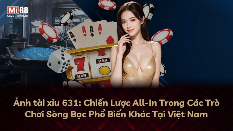 Ảnh tài xỉu 631: Chiến Lược All-In Trong Các Trò Chơi Sòng Bạc Phổ Biến Khác Tại Việt Nam