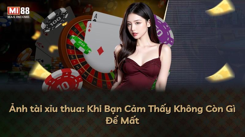 Ảnh tài xỉu thua: Khi Bạn Cảm Thấy Không Còn Gì Để Mất