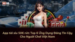 App tài xỉu 50K rút: Top 6 Ứng Dụng Đáng Tin Cậy Cho Người Chơi Việt Nam