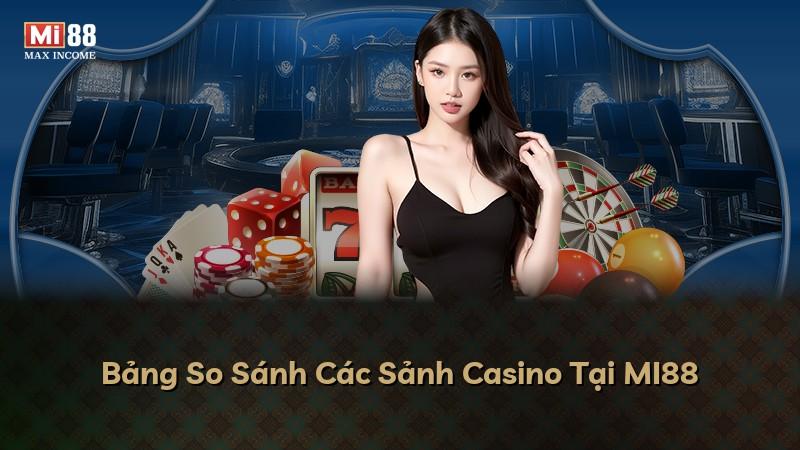Bảng So Sánh Các Sảnh Casino Tại MI88