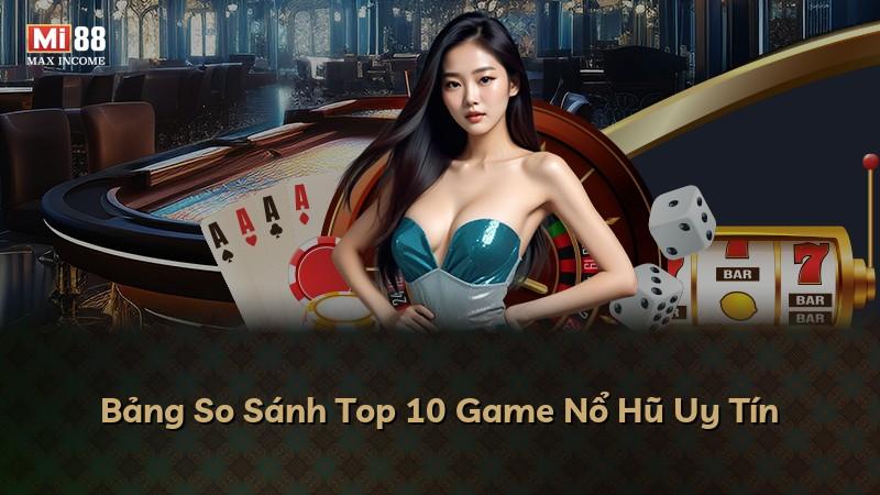 Bảng So Sánh Top 10 Game Nổ Hũ Uy Tín