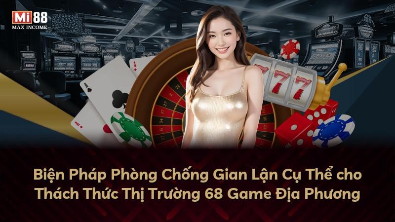 Biện Pháp Phòng Chống Gian Lận Cụ Thể cho Thách Thức Thị Trường 68 Game Địa Phương