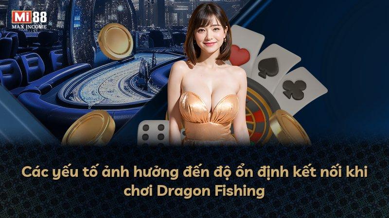Các yếu tố ảnh hưởng đến độ ổn định kết nối khi chơi Dragon Fishing