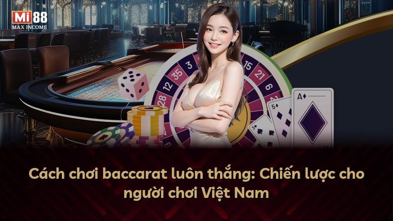 Cách chơi baccarat luôn thắng: Chiến lược cho người chơi Việt Nam