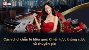 Cách chơi chẵn lẻ hiệu quả: Chiến lược thắng cược từ chuyên gia
