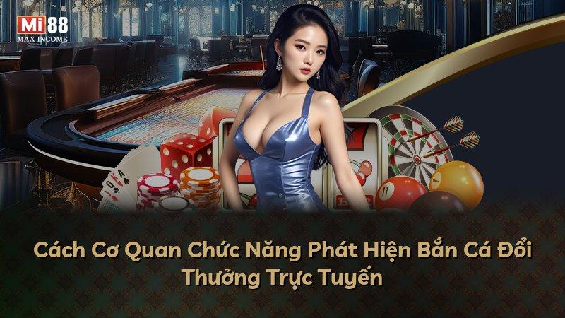 Cách Cơ Quan Chức Năng Phát Hiện Bắn Cá Đổi Thưởng Trực Tuyến