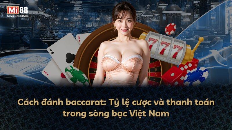Cách đánh baccarat: Tỷ lệ cược và thanh toán trong sòng bạc Việt Nam