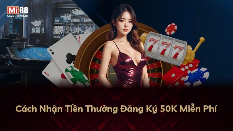 Cách Nhận Tiền Thưởng Đăng Ký 50K Miễn Phí