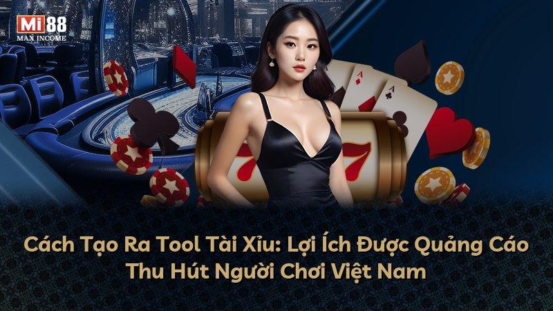 Cách Tạo Ra Tool Tài Xỉu: Lợi Ích Được Quảng Cáo Thu Hút Người Chơi Việt Nam