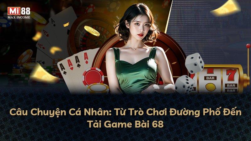 Câu Chuyện Cá Nhân: Từ Trò Chơi Đường Phố Đến Tải Game Bài 68