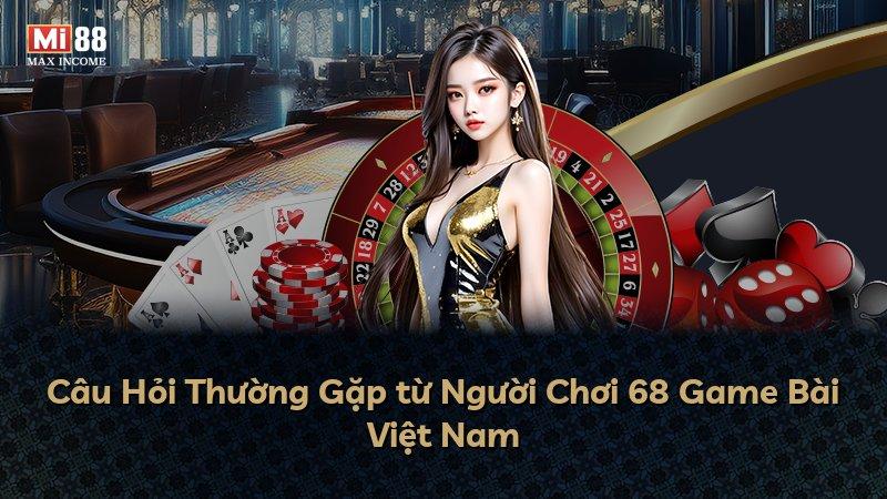 Câu Hỏi Thường Gặp từ Người Chơi 68 Game Bài Việt Nam