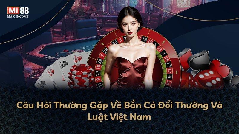 Câu Hỏi Thường Gặp Về Bắn Cá Đổi Thưởng Và Luật Việt Nam