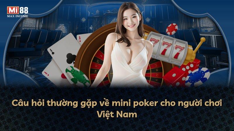 Câu hỏi thường gặp về mini poker cho người chơi Việt Nam