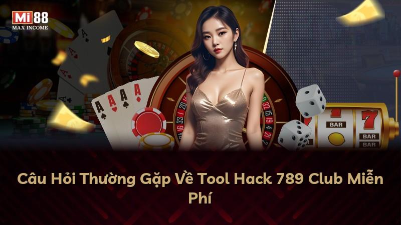 Câu Hỏi Thường Gặp Về Tool Hack 789 Club Miễn Phí