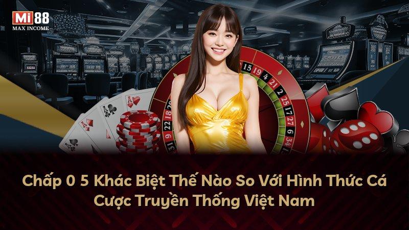 Chấp 0 5 Khác Biệt Thế Nào So Với Hình Thức Cá Cược Truyền Thống Việt Nam