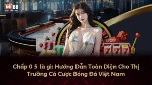 Chấp 0 5 là gì: Hướng Dẫn Toàn Diện Cho Thị Trường Cá Cược Bóng Đá Việt Nam