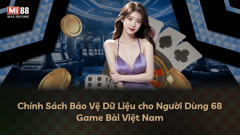 Chính Sách Bảo Vệ Dữ Liệu cho Người Dùng 68 Game Bài Việt Nam