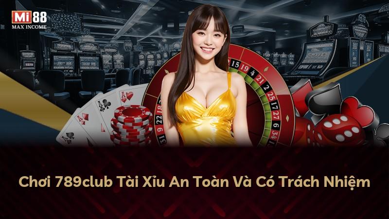 Chơi 789club Tài Xỉu An Toàn Và Có Trách Nhiệm