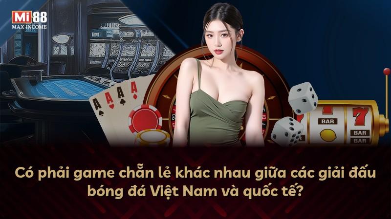 Có phải game chẵn lẻ khác nhau giữa các giải đấu bóng đá Việt Nam và quốc tế?