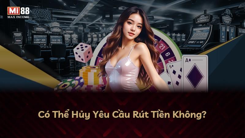 Có Thể Hủy Yêu Cầu Rút Tiền Không?