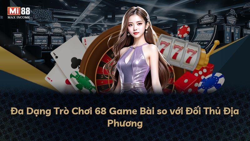 Đa Dạng Trò Chơi 68 Game Bài so với Đối Thủ Địa Phương