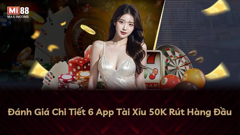 Đánh Giá Chi Tiết 6 App Tài Xỉu 50K Rút Hàng Đầu