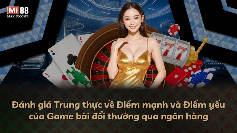 Đánh giá Trung thực về Điểm mạnh và Điểm yếu của Game bài đổi thưởng qua ngân hàng