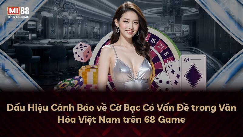 Dấu Hiệu Cảnh Báo về Cờ Bạc Có Vấn Đề trong Văn Hóa Việt Nam trên 68 Game