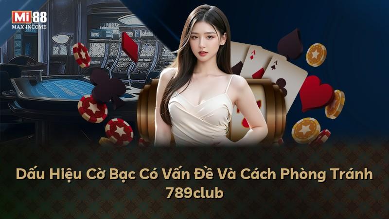 Dấu Hiệu Cờ Bạc Có Vấn Đề Và Cách Phòng Tránh 789club