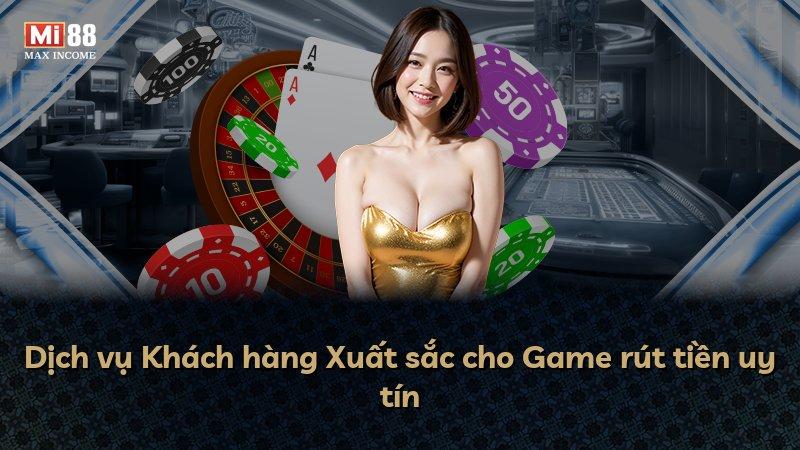 Dịch vụ Khách hàng Xuất sắc cho Game rút tiền uy tín