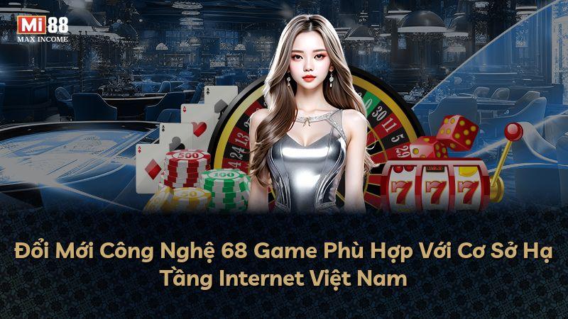 Đổi Mới Công Nghệ 68 Game Phù Hợp Với Cơ Sở Hạ Tầng Internet Việt Nam