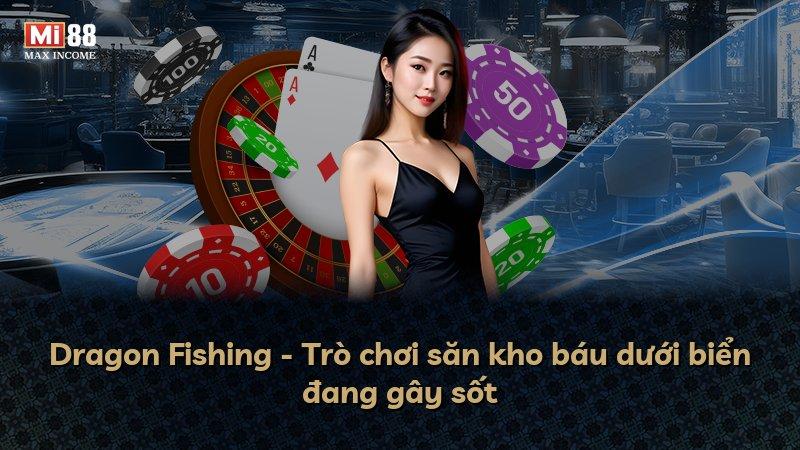 Dragon Fishing - Trò chơi săn kho báu dưới biển đang gây sốt