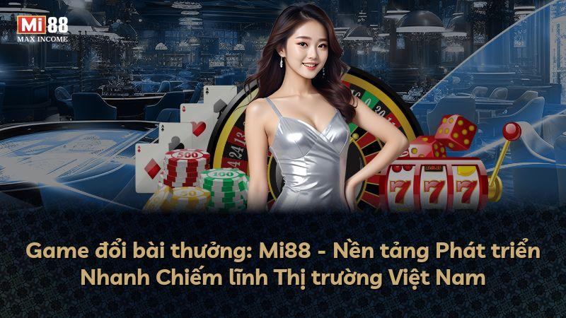 Game đổi bài thưởng: Mi88 - Nền tảng Phát triển Nhanh Chiếm lĩnh Thị trường Việt Nam