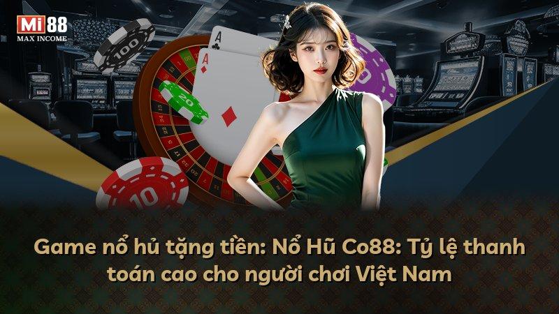 Game nổ hủ tặng tiền: Nổ Hũ Co88: Tỷ lệ thanh toán cao cho người chơi Việt Nam