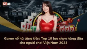 Game nổ hũ tặng tiền: Top 10 lựa chọn hàng đầu cho người chơi Việt Nam 2023