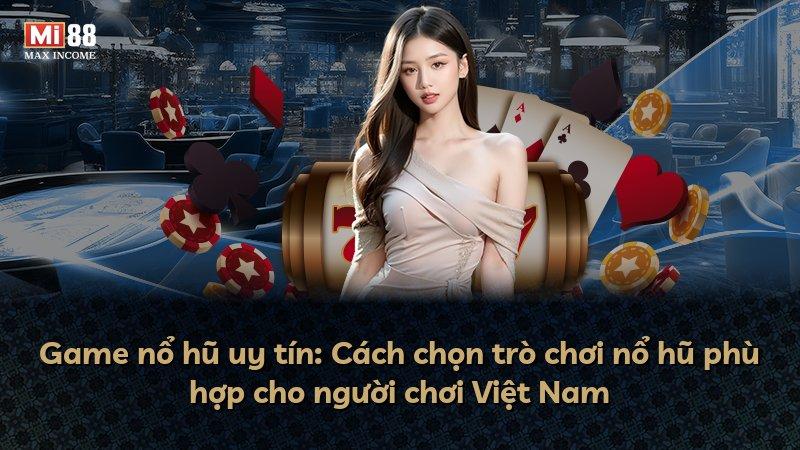 Game nổ hũ uy tín: Cách chọn trò chơi nổ hũ phù hợp cho người chơi Việt Nam