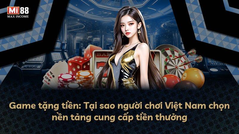 Game tặng tiền: Tại sao người chơi Việt Nam chọn nền tảng cung cấp tiền thưởng