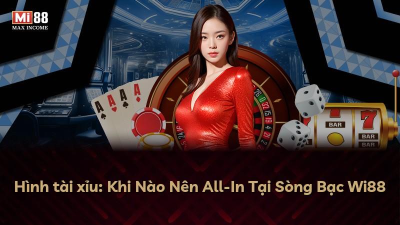 Hình tài xỉu: Khi Nào Nên All-In Tại Sòng Bạc Wi88