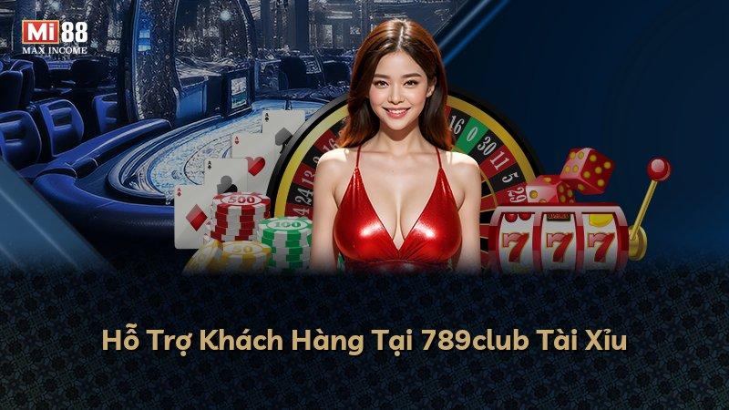 Hỗ Trợ Khách Hàng Tại 789club Tài Xỉu