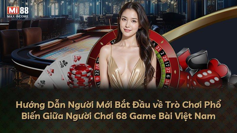 Hướng Dẫn Người Mới Bắt Đầu về Trò Chơi Phổ Biến Giữa Người Chơi 68 Game Bài Việt Nam