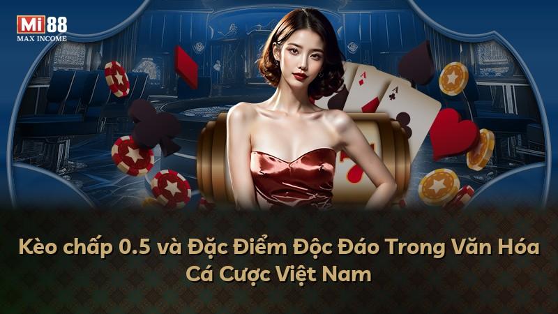 Kèo chấp 0.5 và Đặc Điểm Độc Đáo Trong Văn Hóa Cá Cược Việt Nam