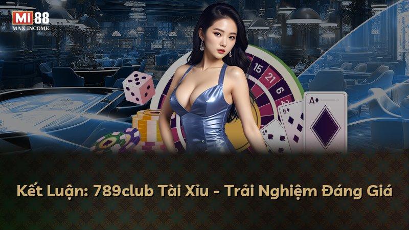 Kết Luận: 789club Tài Xỉu - Trải Nghiệm Đáng Giá
