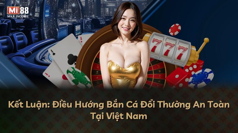 Kết Luận: Điều Hướng Bắn Cá Đổi Thưởng An Toàn Tại Việt Nam
