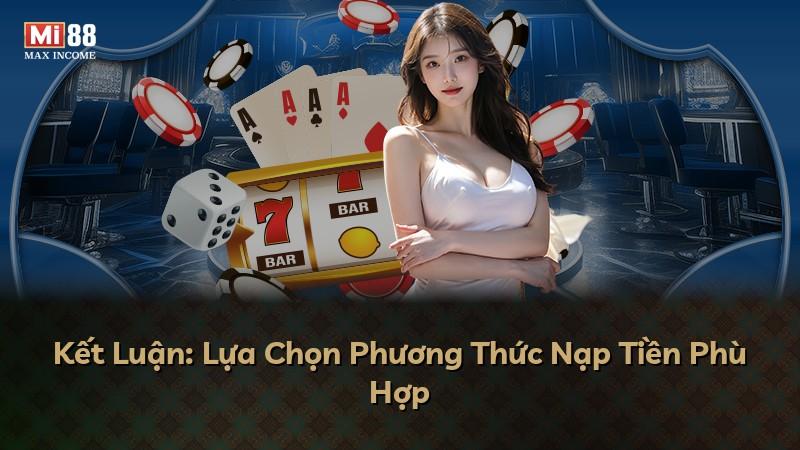 Kết Luận: Lựa Chọn Phương Thức Nạp Tiền Phù Hợp